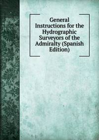 General Instructions for the Hydrographic Surveyors of the Admiralty (Spanish Edition)