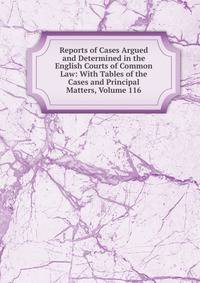 Reports of Cases Argued and Determined in the English Courts of Common Law: With Tables of the Cases and Principal Matters, Volume 116