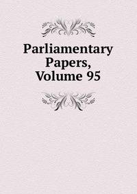Parliamentary Papers, Volume 95