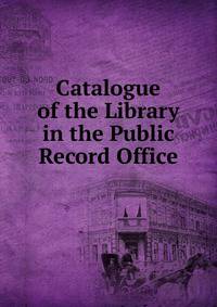 Catalogue of the Library in the Public Record Office