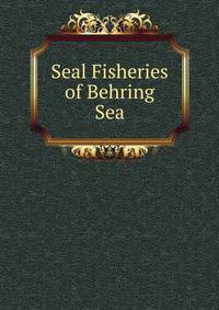 Seal Fisheries of Behring Sea