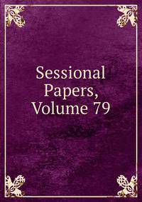 Sessional Papers, Volume 79
