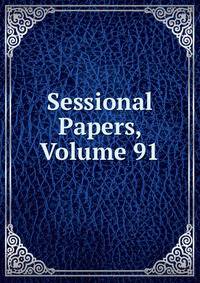 Sessional Papers, Volume 91