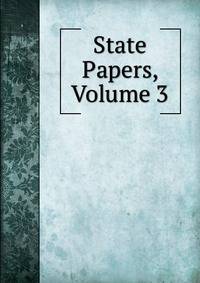 State Papers, Volume 3