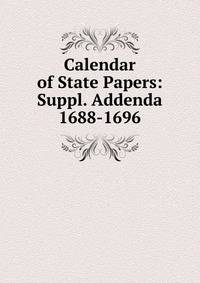 Calendar of State Papers: Suppl. Addenda 1688-1696