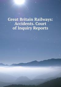Great Britain Railways: Accidents. Court of Inquiry Reports