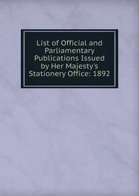 List of Official and Parliamentary Publications Issued by Her Majesty's Stationery Office: 1892