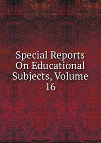 Special Reports On Educational Subjects, Volume 16