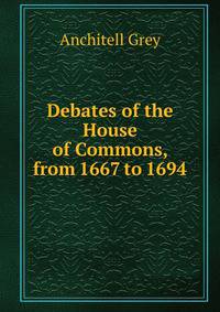 Debates of the House of Commons, from 1667 to 1694