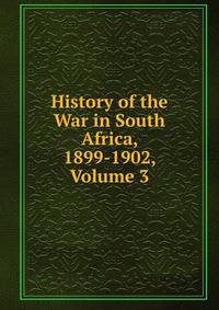 History of the War in South Africa, 1899-1902, Volume 3