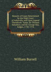 Reports of Cases Determined by the High Court of Admiralty and Upon Appeal Therefrom: Temp. Sir Thomas Salusbury and Sir George Hay, Judges, 1758-1774