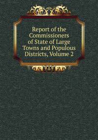 Report of the Commissioners of State of Large Towns and Populous Districts, Volume 2