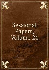 Sessional Papers, Volume 24