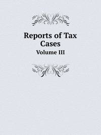 Reports of Tax Cases. Volume III