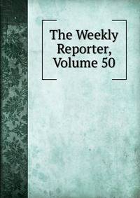 The Weekly Reporter, Volume 50