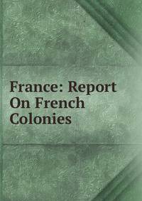 France: Report On French Colonies