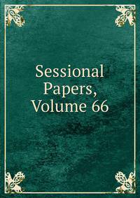 Sessional Papers, Volume 66