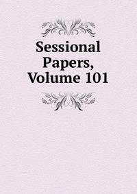 Sessional Papers, Volume 101