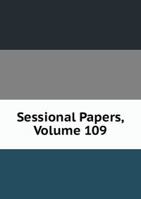 Sessional Papers, Volume 109