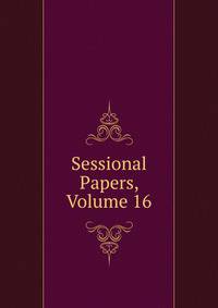 Sessional Papers, Volume 16