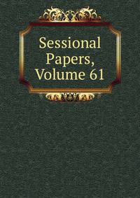 Sessional Papers, Volume 61
