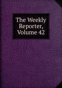 The Weekly Reporter, Volume 42