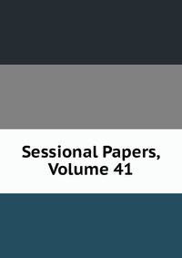 Sessional Papers, Volume 41