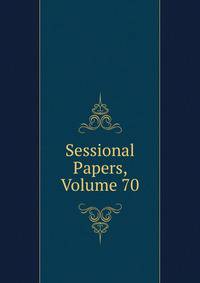 Sessional Papers, Volume 70