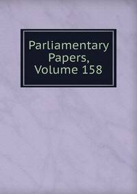 Parliamentary Papers, Volume 158