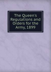 The Queen's Regulations and Orders for the Army, 1899