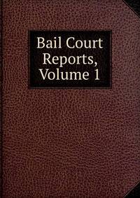 Bail Court Reports, Volume 1