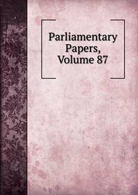 Parliamentary Papers, Volume 87