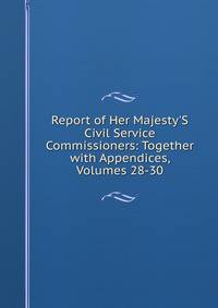 Report of Her Majesty'S Civil Service Commissioners: Together with Appendices, Volumes 28-30