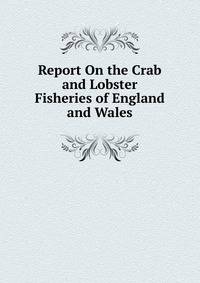 Report On the Crab and Lobster Fisheries of England and Wales