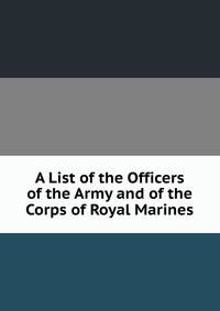 A List of the Officers of the Army and of the Corps of Royal Marines