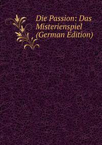 Die Passion: Das Misterienspiel (German Edition)