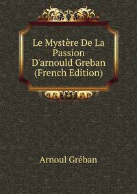 Le Myst?re De La Passion D'arnould Greban (French Edition)