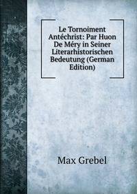 Le Tornoiment Antechrist: Par Huon De Mery in Seiner Literarhistorischen Bedeutung (German Edition)