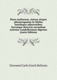Flora melitensis, sistens stirpes phanerogamas in Melita Insulisque adjacentibus hucusque detectas secundum systema Candolleanum digestas (Latin Edition)