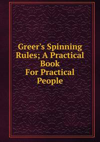 Greer's Spinning Rules; A Practical Book For Practical People