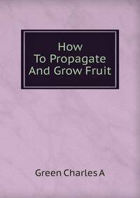 How To Propagate And Grow Fruit