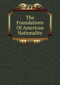 The Foundations Of American Nationality