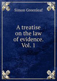 A treatise on the law of evidence. Vol. 1