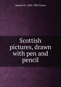 Scottish pictures, drawn with pen and pencil