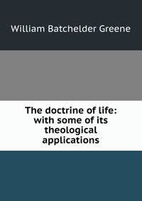 The doctrine of life: with some of its theological applications