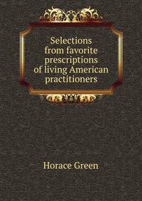 Selections from favorite prescriptions of living American practitioners