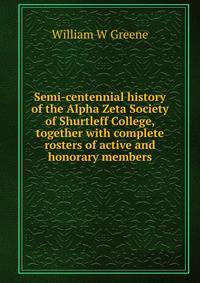 Semi-centennial history of the Alpha Zeta Society of Shurtleff College, together with complete rosters of active and honorary members