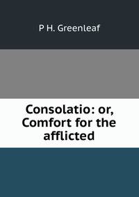 Consolatio: or, Comfort for the afflicted