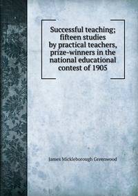 Successful teaching; fifteen studies by practical teachers, prize-winners in the national educational contest of 1905