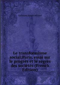 Le transformisme social;Paris, essai sur le progres et le regres des societes (French Edition)